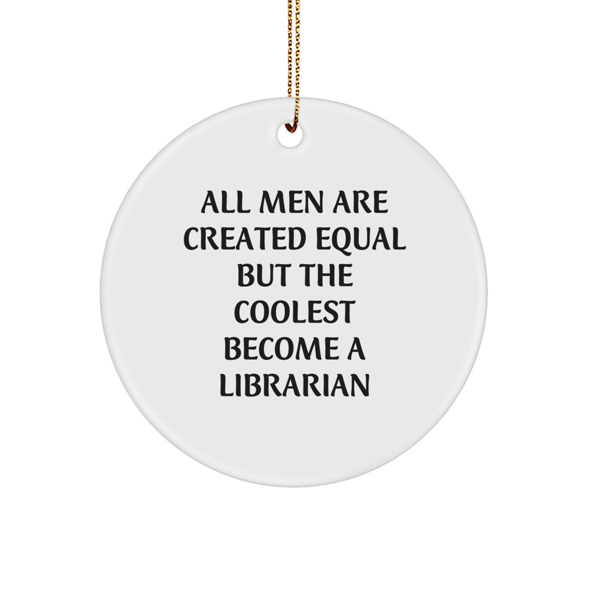 Funny Librarian Gifts from Friends, Christmas Unique Circle Ornament for Librarian Men, All Men Are Created Equal But The Coolest Become A Librarian - Image 1