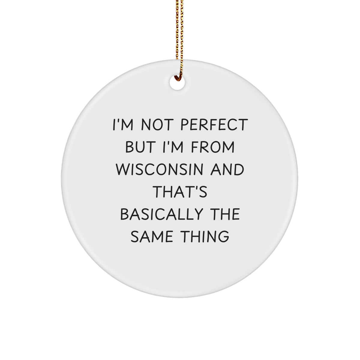 Wisconsin Christmas Unique Gifts from Friends - I'm Not Perfect but I'm from Wisconsin and That's Basically the Same Thing Circle Ornament for Family - Image 1
