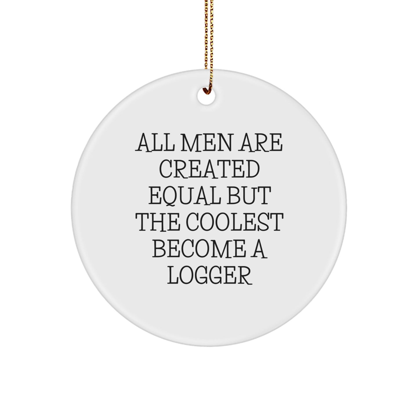 Funny Logger Enthusiast Gifts from Men - All Men Are Created Equal But The Coolest Become A Logger Circle Ornament for Christmas - Image 1