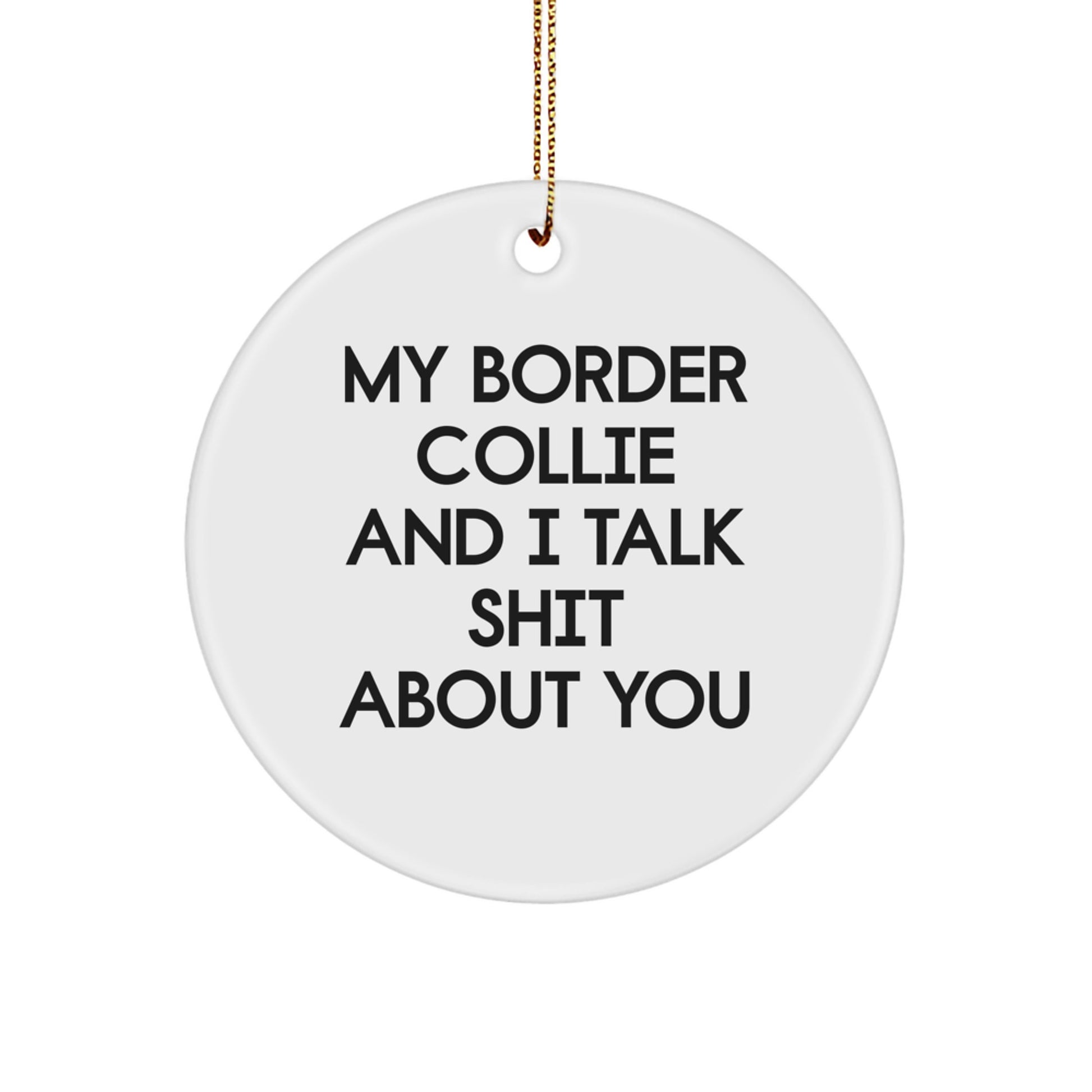 Funny Border Collie Dog Gifts for Men, Women, Friends, or Coworkers - Circle Ornament with 'My Border Collie And I Talk Shit About You' Quote - Christmas Unique Gifts from Family - Image 1