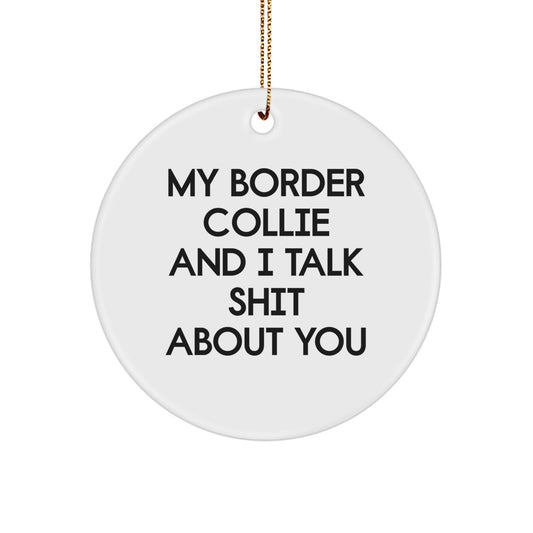Funny Border Collie Dog Gifts for Men, Women, Friends, or Coworkers - Circle Ornament with 'My Border Collie And I Talk Shit About You' Quote - Christmas Unique Gifts from Family - Image 1