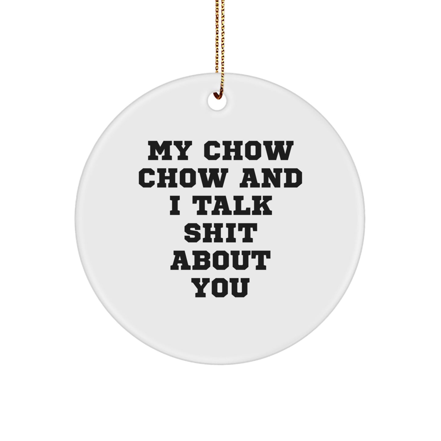 Funny Chow Chow Dog Gifts for Family Members, Christmas Unique Circle Ornaments with Gold Cord, 'My Chow Chow And I Talk Shit About You' Quote - Image 1