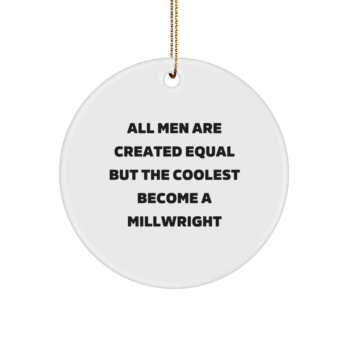 Funny Millwright Gifts, Circle Ornament, Inspirational Quote 'All Men Are Created Equal But The Coolest Become A Millwright' for Men Gifts, Christmas Unique Gifts from Friends to Millwright - Image 1