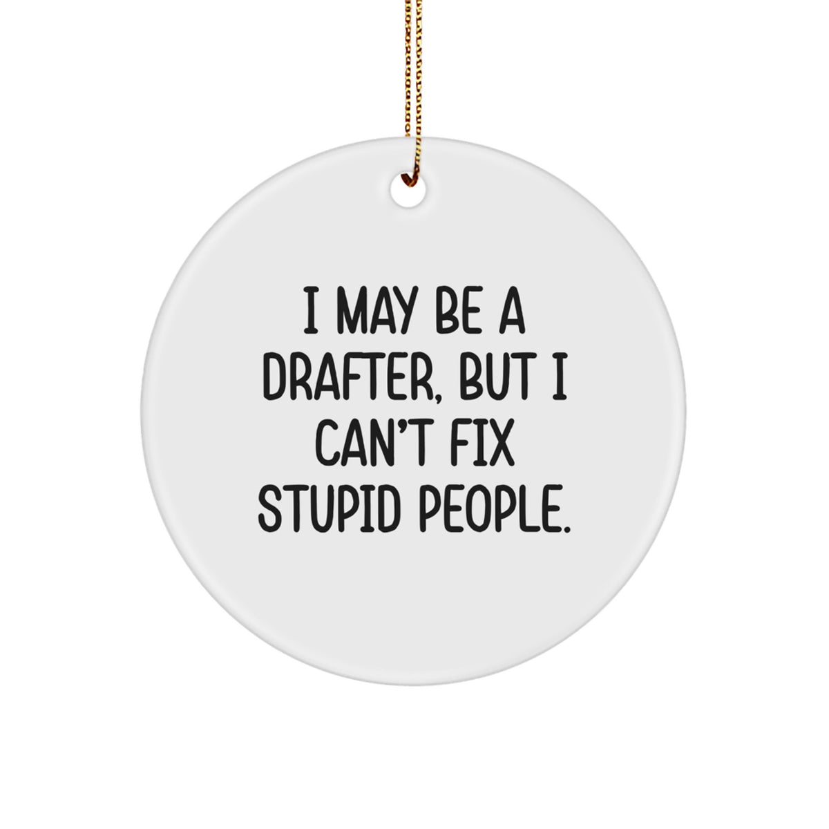 Funny Drafter Gifts, I May Be A Drafter, But I Can't Fix Stupid People, Christmas Unique Circle Ornament, Drafter Decorations, Gifts from Friends for Drafter - Image 1