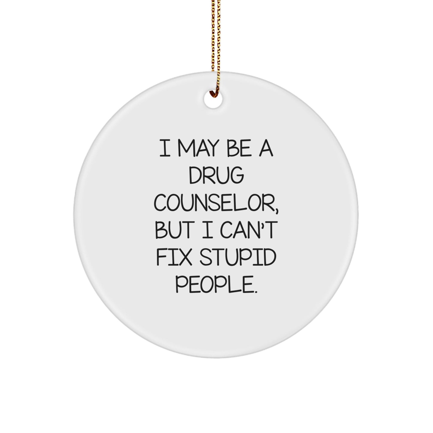 Funny Gift for Drug Counselor, 'I May Be A Drug Counselor, But I Can't Fix Stupid People.' Circle Ornament, Christmas Unique Gifts from Friends for Family - Image 1