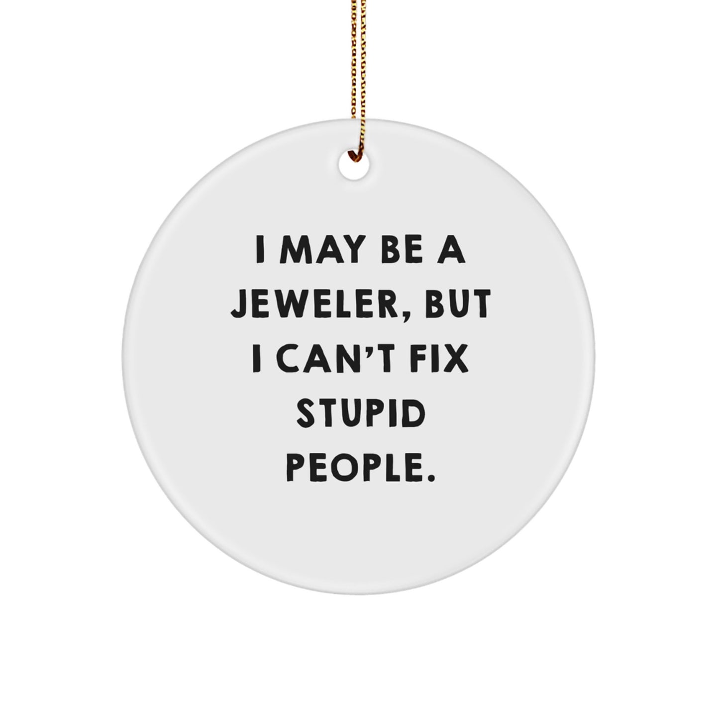 Funny Jeweler Gifts from Friends - Circle Ornament, I May Be A Jeweler, But I Can't Fix Stupid People. Christmas Unique Gifts for Family - Image 1