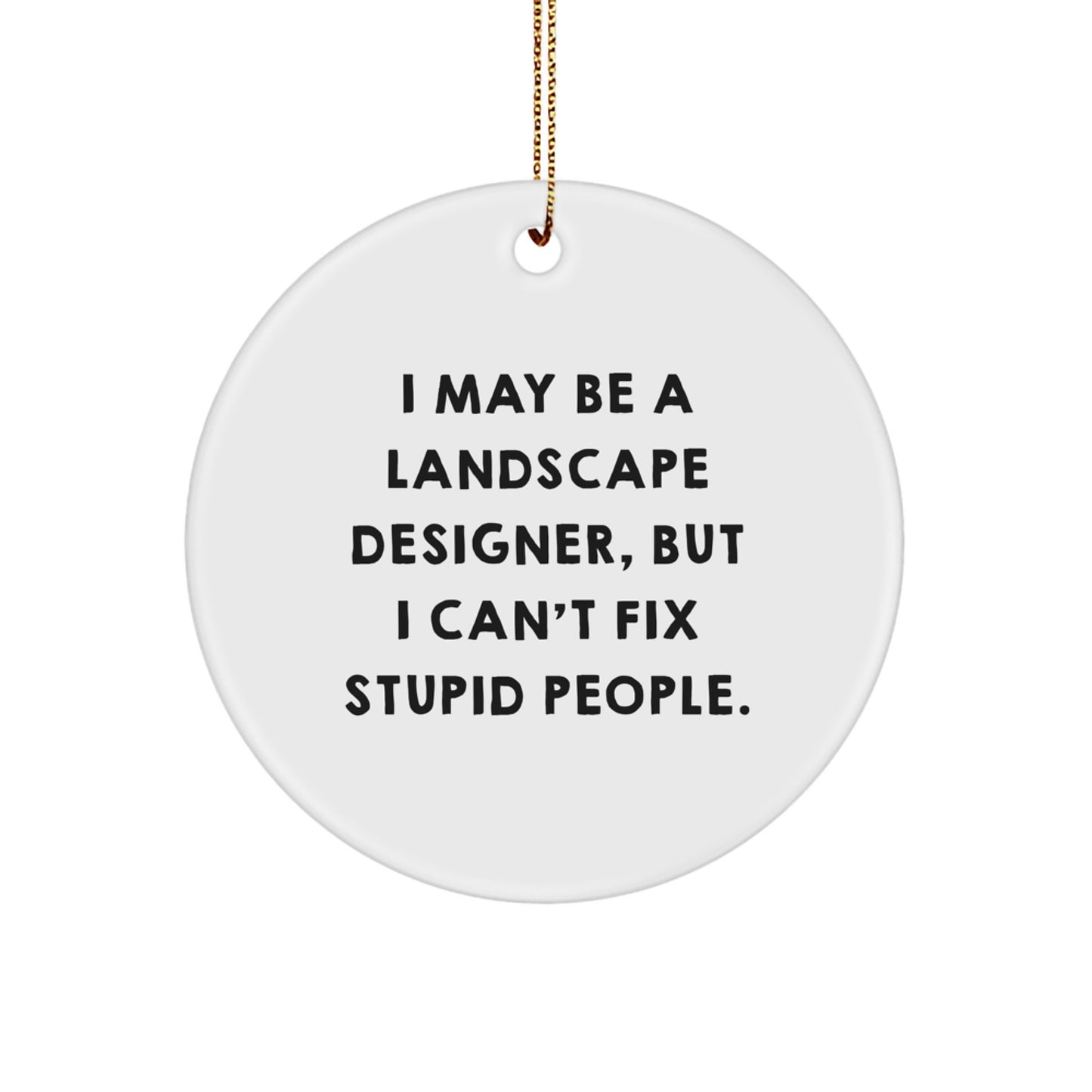 Funny Landscape Designer Gifts from Friends, I May Be Stupid, White Circle Ornament for Landscape Designer Christmas Unique Gifts - Image 1