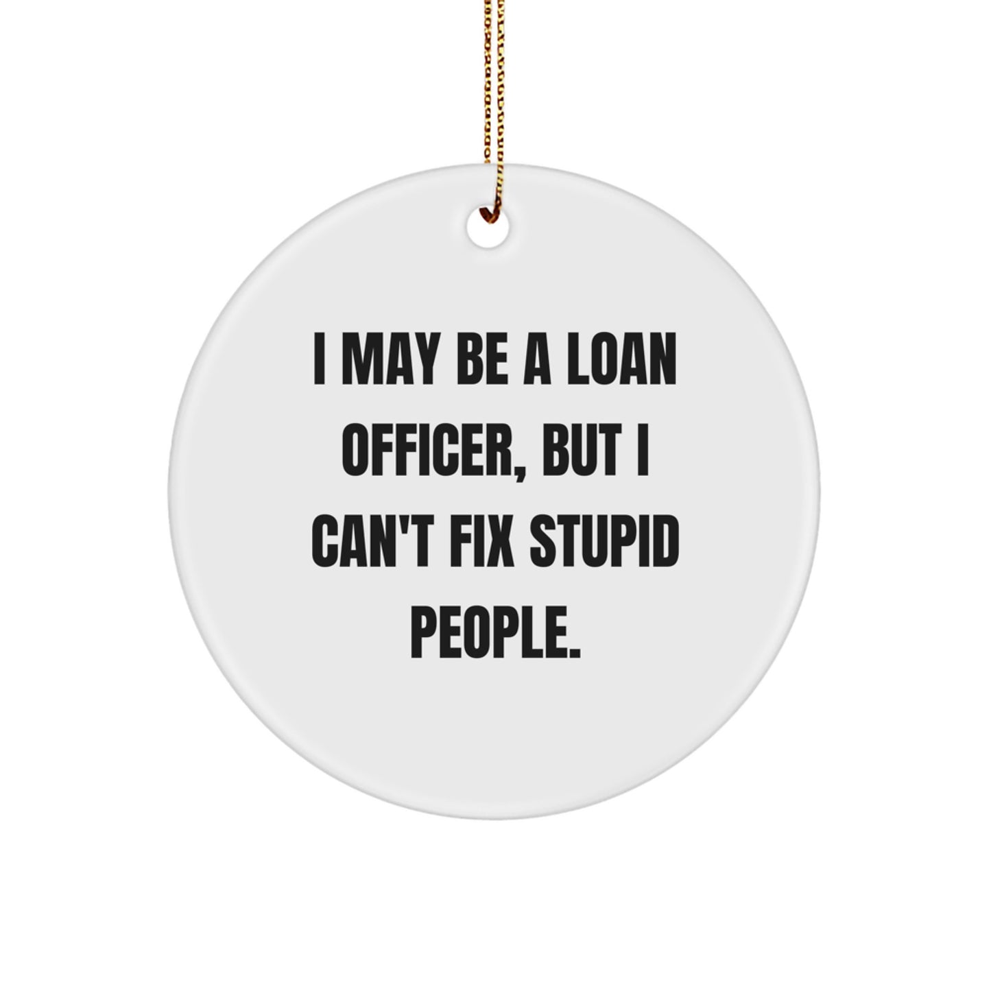 Funny Loan Officer Gifts from Friends, Loan Officer Christmas Unique Ornaments for Men, 'I May Be A Loan Officer, But I Can't Fix Stupid People.' - Image 1