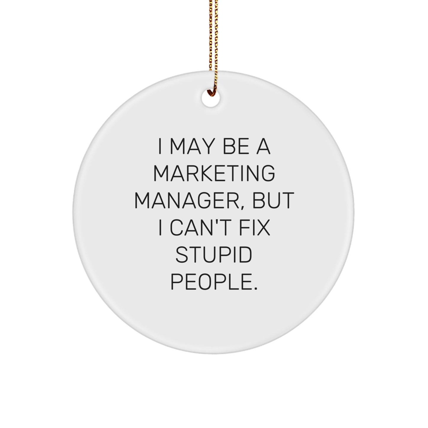 Funny Marketing Manager Gifts from Friends - I May Be A Marketing Manager, But 'I Can't Fix Stupid People' Circle Ornament for Christmas Unique Presents - Image 1