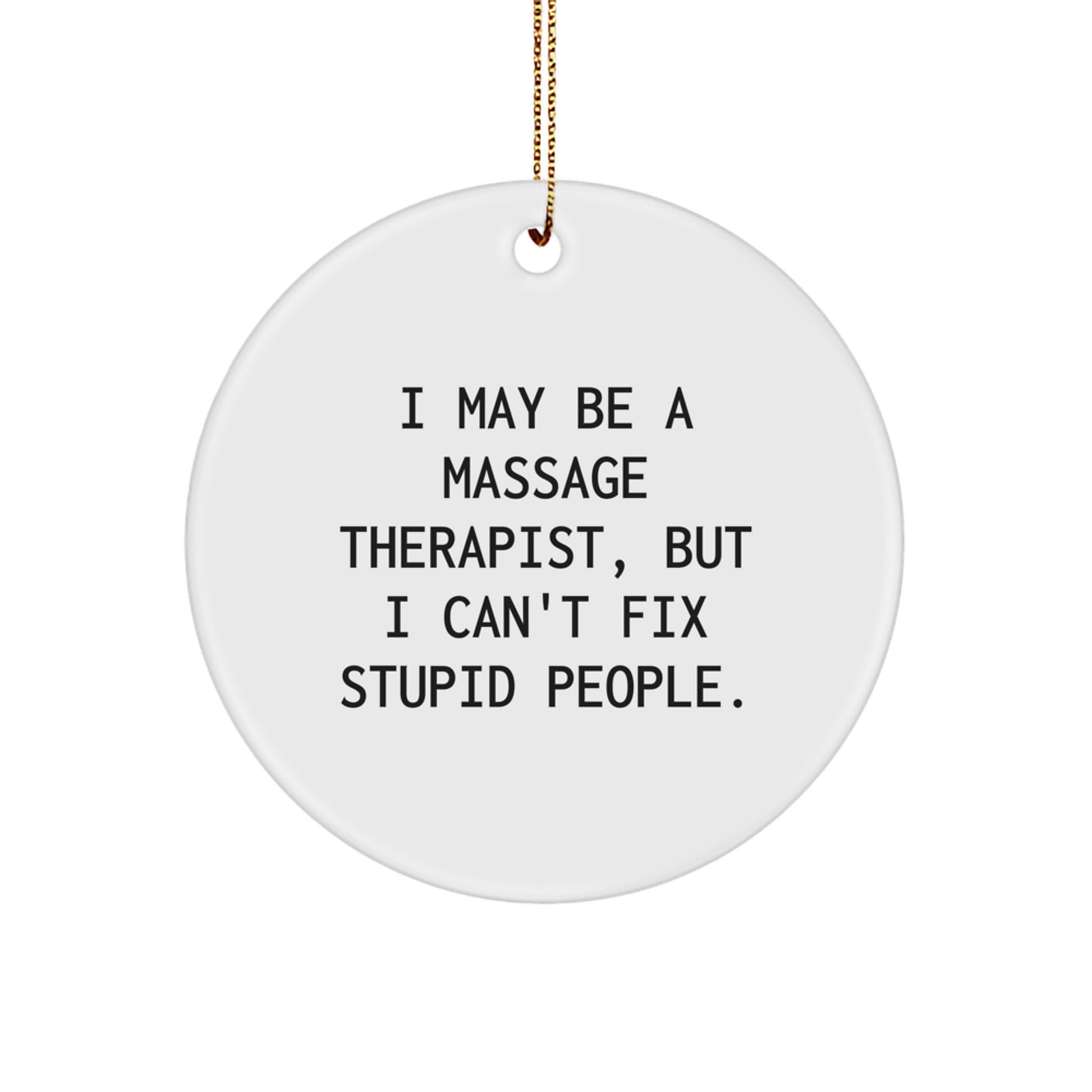 Funny Massage Therapist Gifts, I May Be A Massage 'Therapist' But I Can't Fix Stupid People, Unique Circle Ornament, Christmas Decorations for Family, Friends, or Coworkers - Image 1