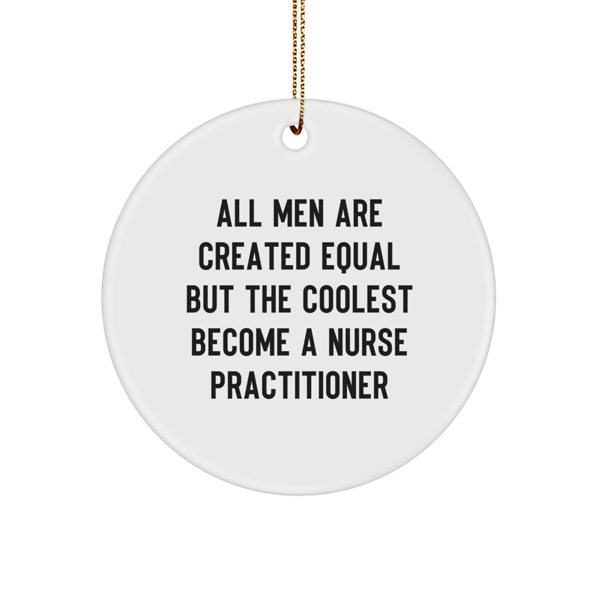 Funny Quote Gifts for Nurse Practitioner, Christmas Nurse Practitioner Ornaments, Circle Ornament, All Men Are Created Equal But The Coolest Become A Nurse Practitioner - Image 1