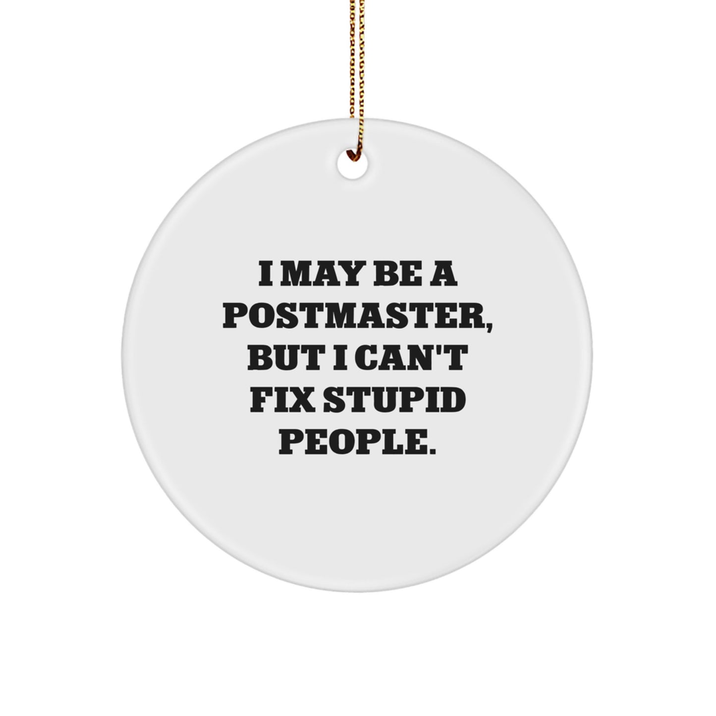 Funny Postmaster Gifts for Men - Christmas Unique Gifts from Friends to Postmaster - I May Be A Postmaster, But I Can't Fix Stupid People. Circle Ornament - Image 1