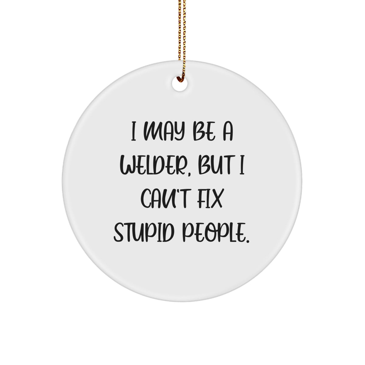 Welder Ornament – I Can't Fix Stupid People – Christmas Gift Coworkers - Image 1