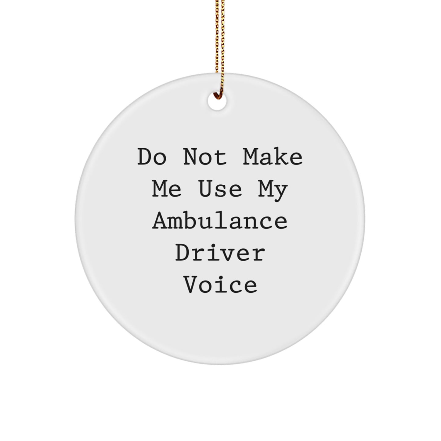 Funny Ambulance Driver Christmas Unique Gifts from Friends - Ambulance Driver Circle Ornament with 'Do Not Make Me Use My Ambulance Driver Voice' Quote - Image 1