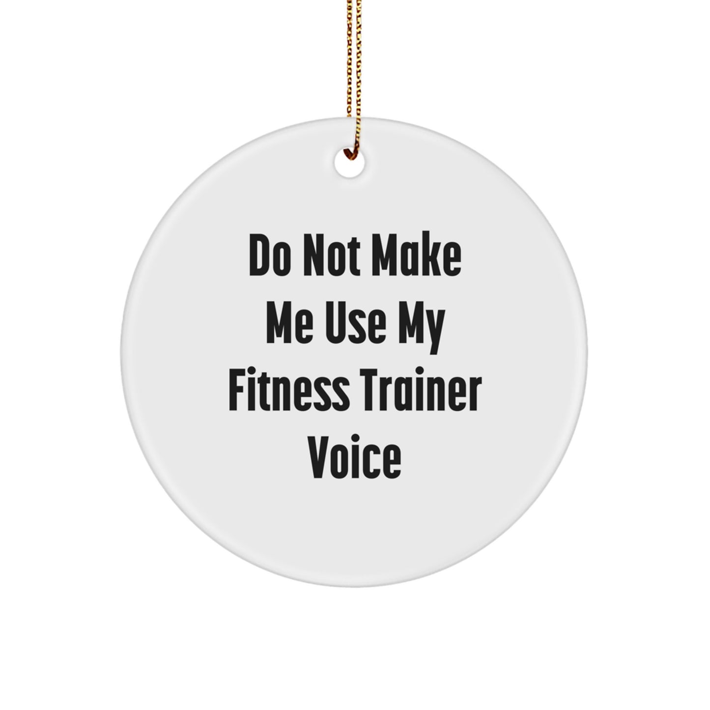 Funny Fitness Trainer Gifts from Friends to Fitness Trainers - Do Not Make Me Use My Fitness Trainer Voice Circle Ornament for Christmas - Image 1