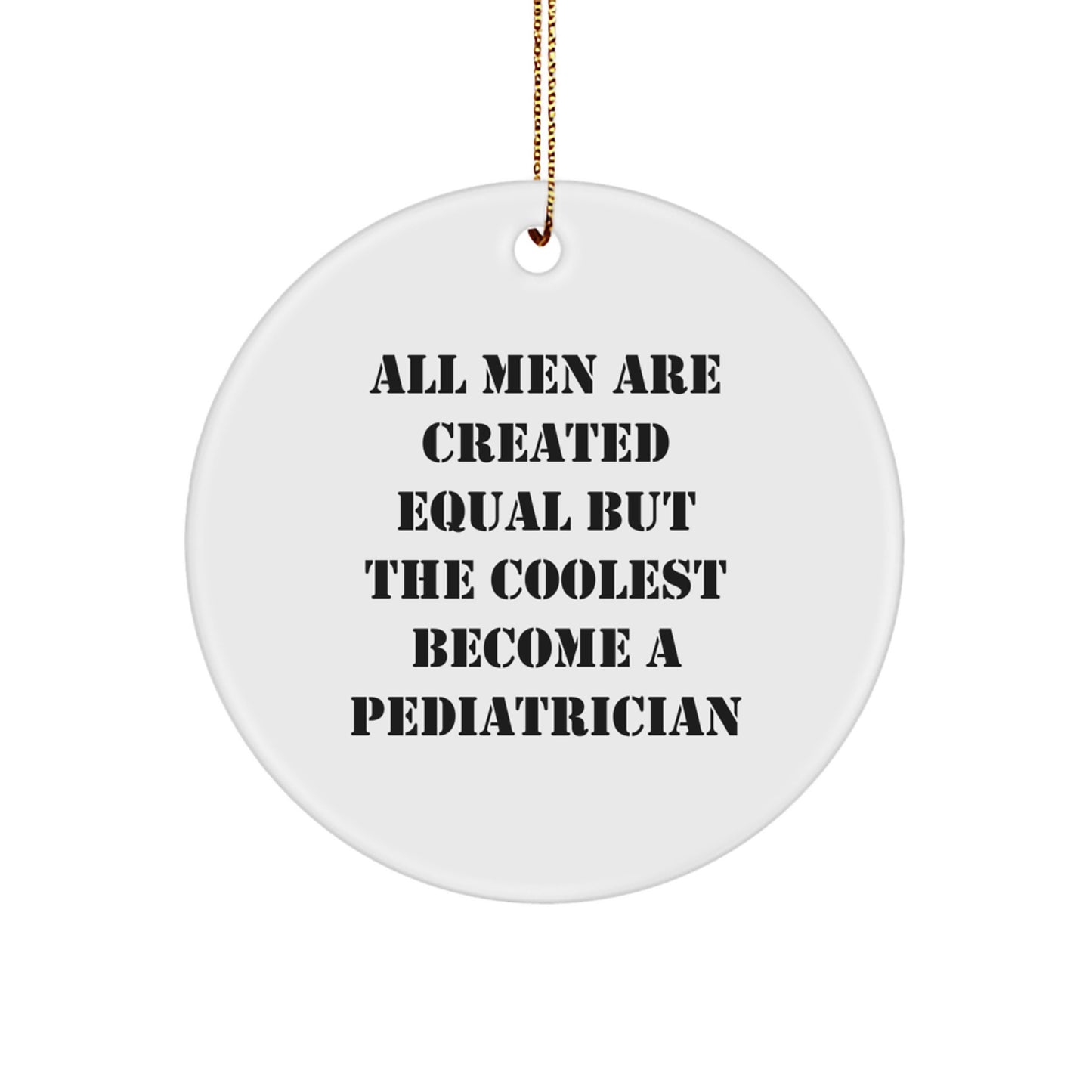 Funny Pediatrician Gifts from Men for Best Pediatrician Friends Circle Ornament 'All Men Are Created Equal But The Coolest Become A Pediatrician' Christmas Unique - Image 1