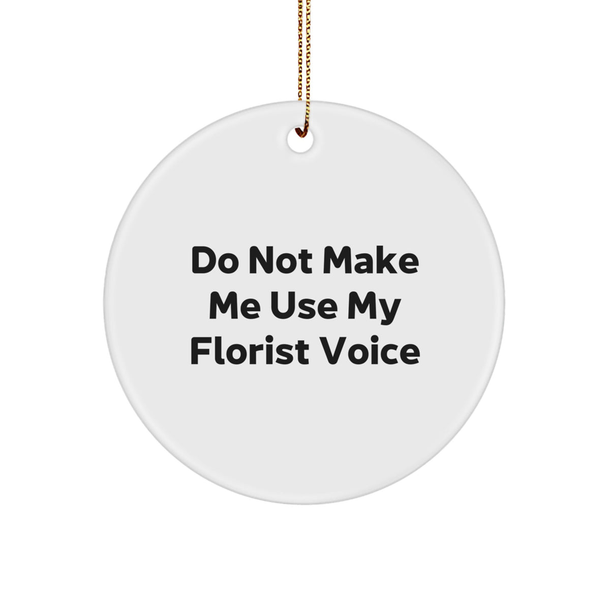 Florist Funny Circle Ornaments, Gifts from Friends and Family, Unique Christmas Decorations, Do Not Make Me Use My Florist Voice - Image 1