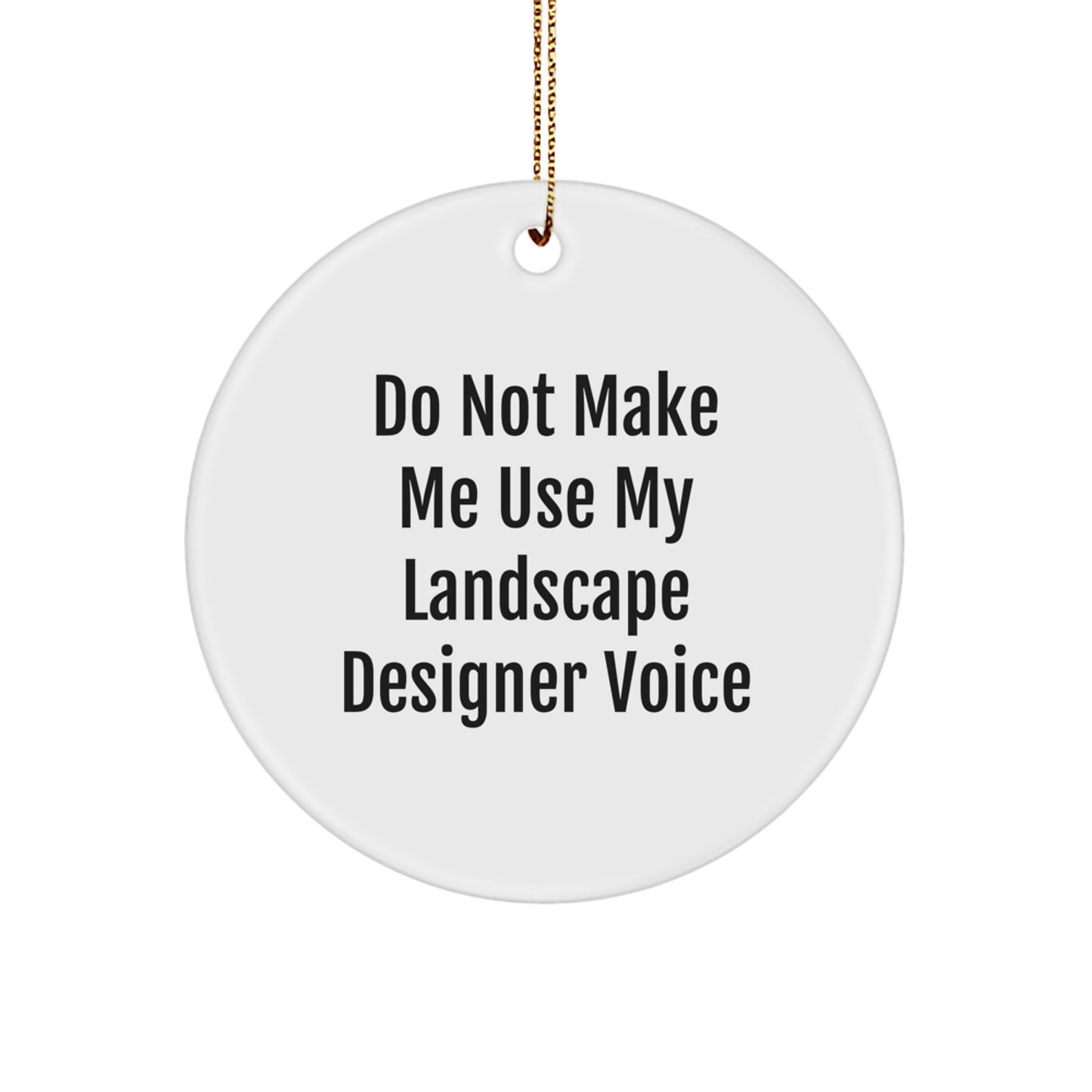 Landscape Designer Gifts from Friends - Funny Christmas Circle Ornament - Do Not Make Me Use My Landscape Designer Voice - Image 1