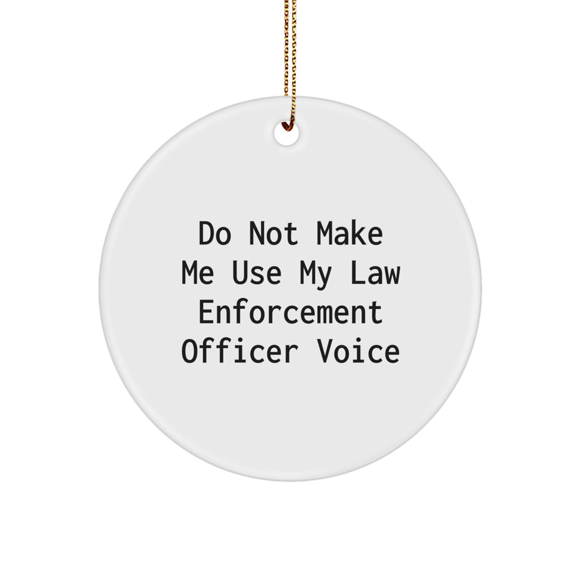 Funny Law Enforcement Officer Gifts from Friends and Family for Law Enforcement Officers - Circle Ornament, Do Not Make Me Use My Law Enforcement Officer Voice Christmas Unique - Image 1