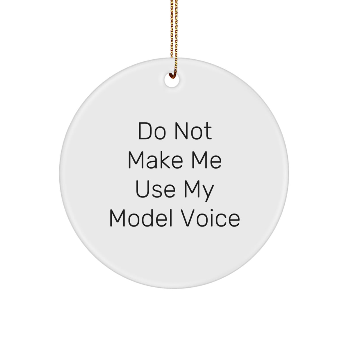 Funny Model Gifts from Friends, Circle Ornament Christmas Decorations, Unique Presents for Model Men or Women, "Do Not Make Me Use My Model Voice" Quote - Image 1