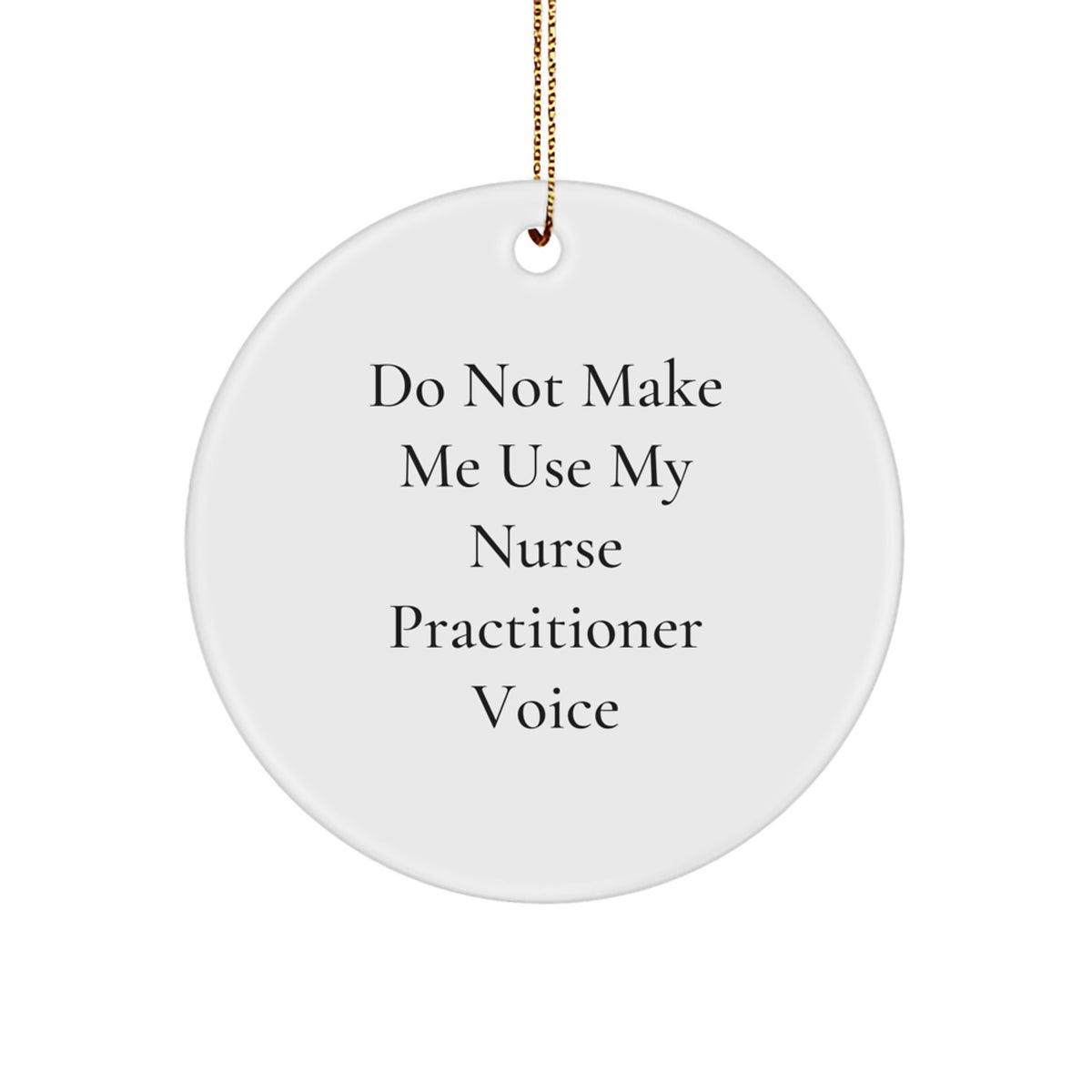 Funny Nurse Practitioner Gifts from Friends - Do Not Make Me Use My Nurse Practitioner Voice - Christmas Unique Circle Ornament - Image 1