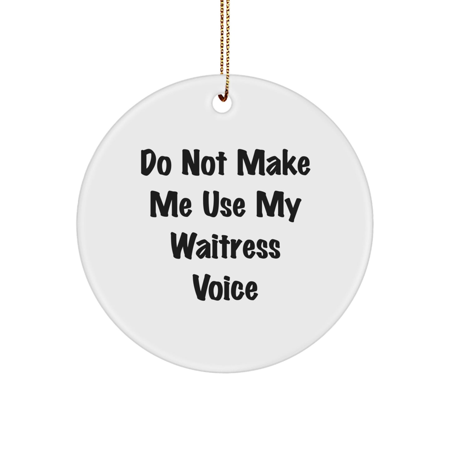 Funny Waitress Gifts from Friends for Christmas Circle Ornament - Do Not Make Me Use My Waitress Voice - Image 1
