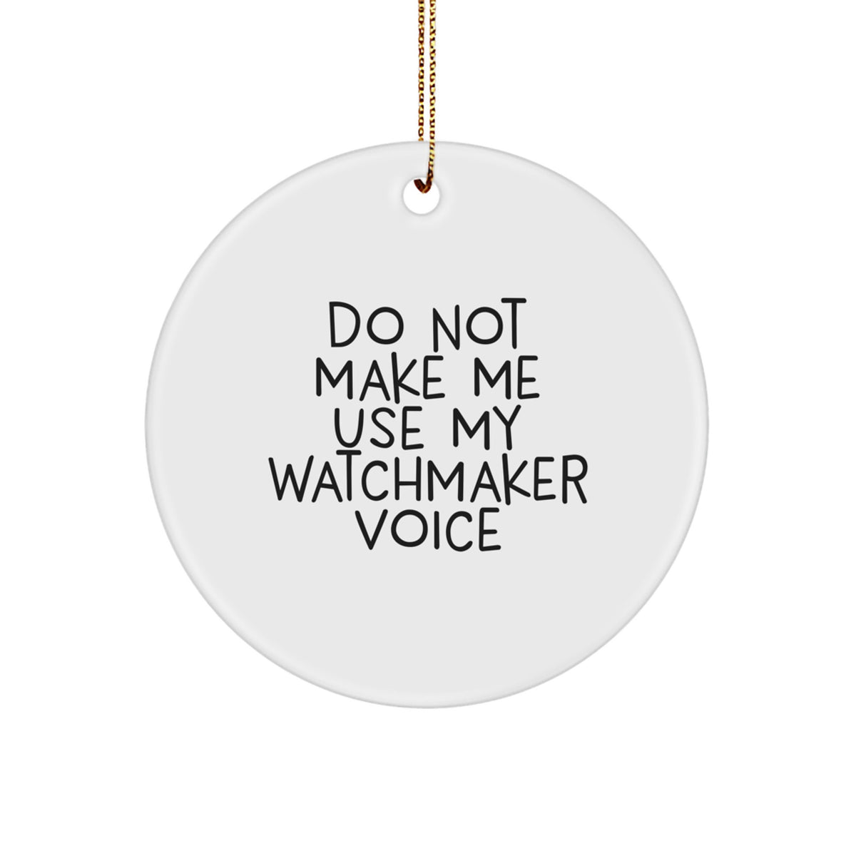 Christmas Ornament Watchmaker Gift, Do Not Make Me Use My Voice - Image 1
