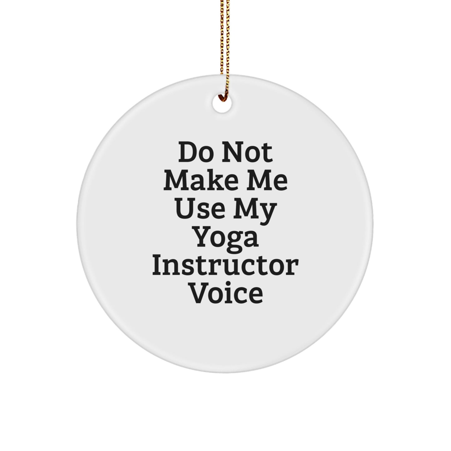 Funny Yoga Instructor Gifts from Men, Women, or Friends - Do Not Make Me Use My Yoga Instructor Voice Circle Ornament for Christmas - Image 1
