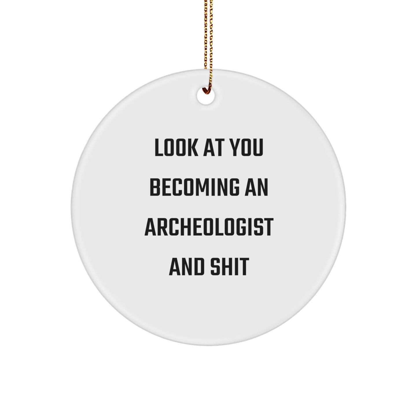 Funny Archeologist Gifts from Friends for Archeologist Men - Circle Ornament, Look At You Becoming An Archeologist And Shit, Christmas Unique Gifts - Image 1