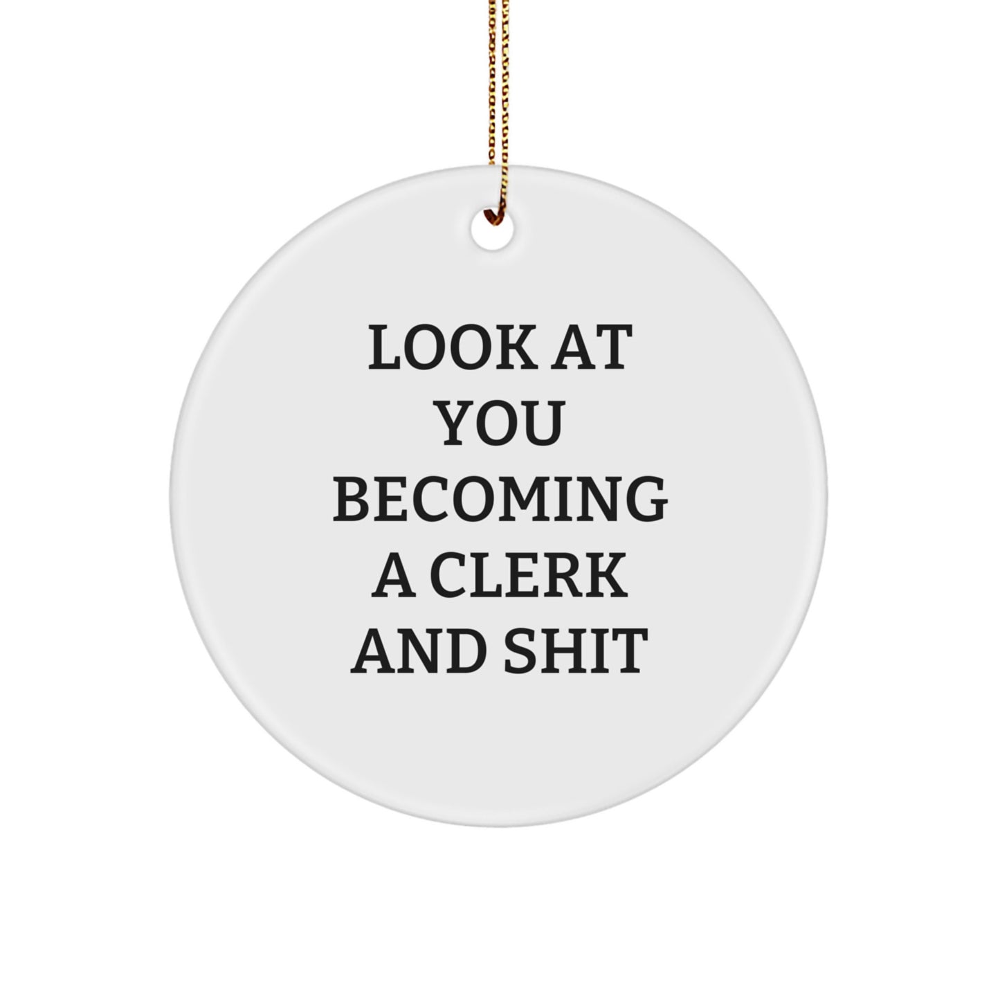 Funny Clerk Gifts from Friends for Men, White Circle Ornament, Look At You Becoming A Clerk And Shit - Image 1