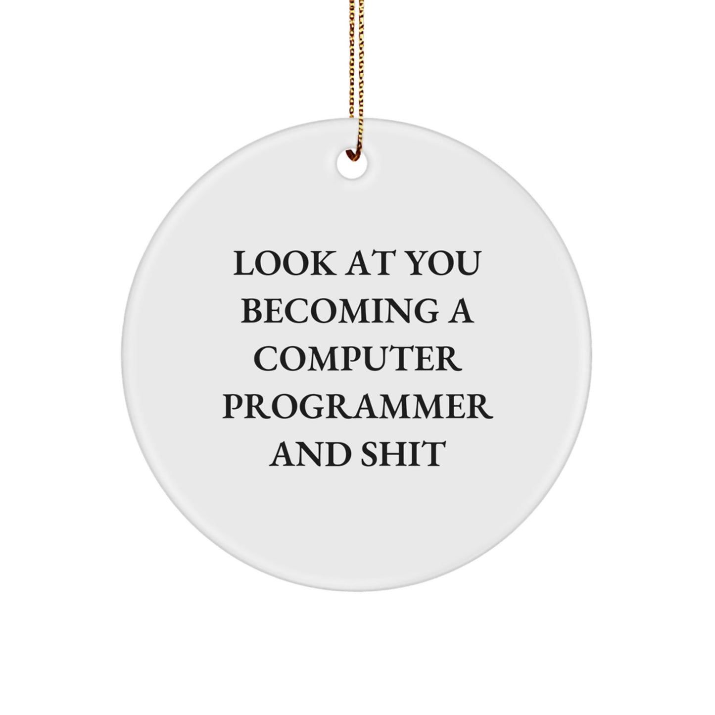 Funny Computer Programmer Gifts for Men - Circle Ornament from Friends - Look At You Becoming A Computer Programmer And Shit Christmas Unique Gifts - Image 1