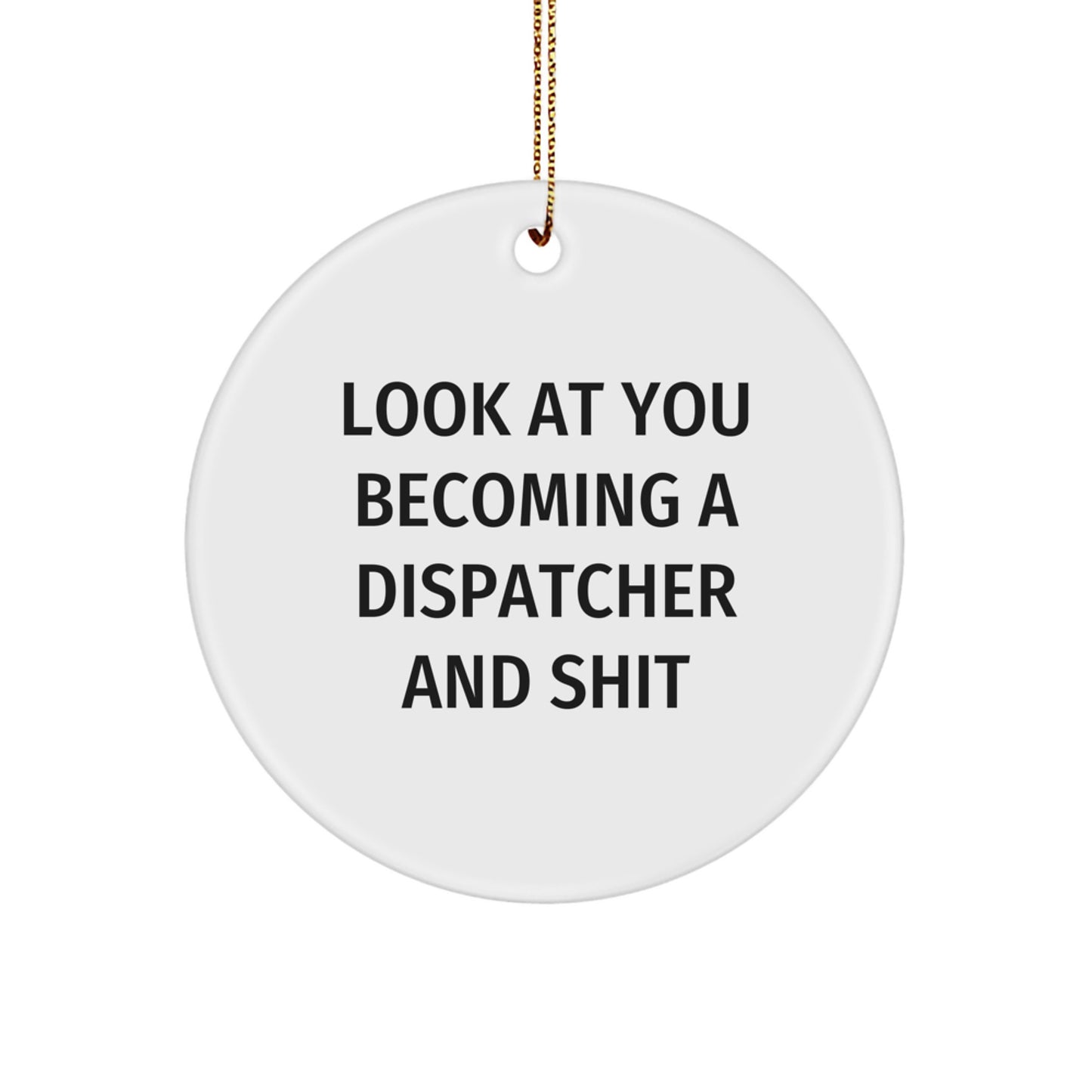 Funny Dispatcher Gifts for Him Circle Ornament 'Look At You Becoming A Dispatcher And Shit' - Gifts from Friends and Family for Christmas Unique Presents - Image 1