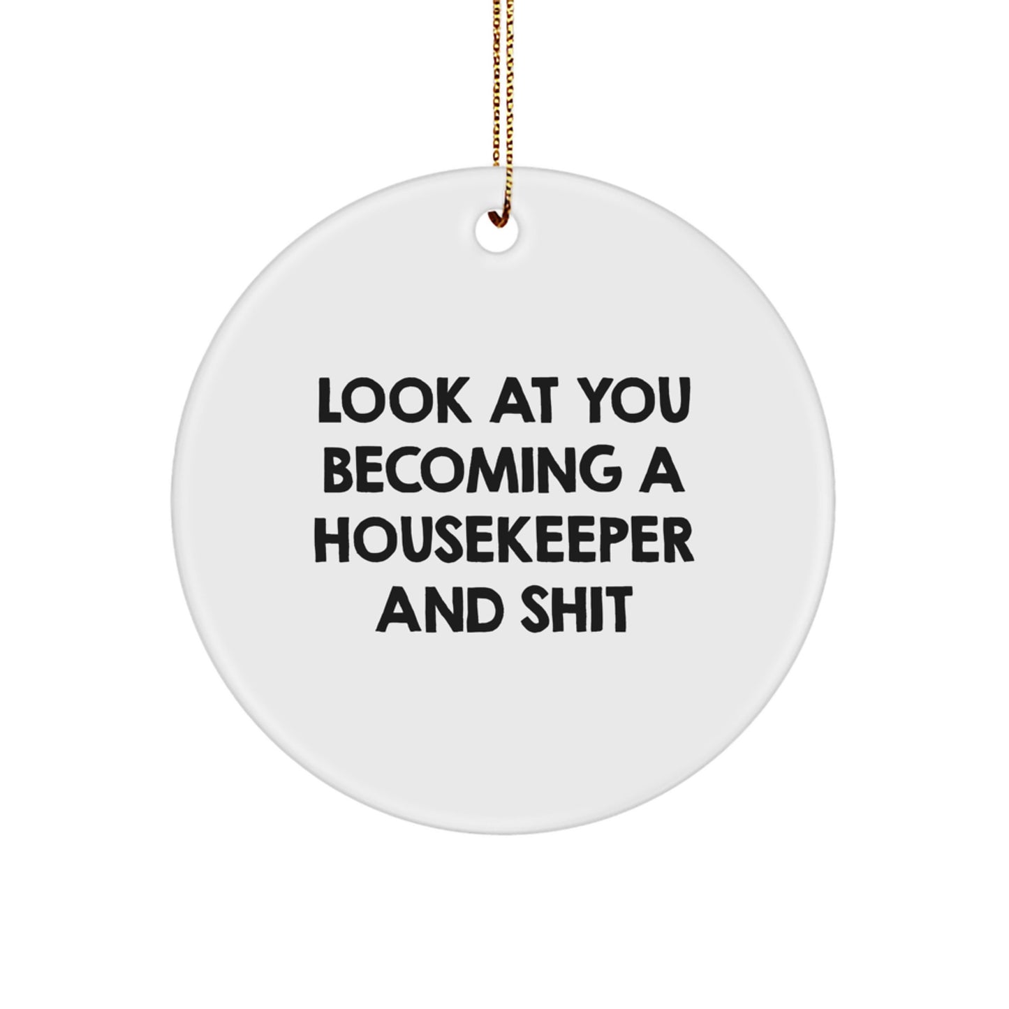 Funny Housekeeper Gifts from Men to Women, 'Look At You Becoming A Housekeeper And Shit' Christmas Unique Circle Ornament, White Color, Durable MDF - Image 1