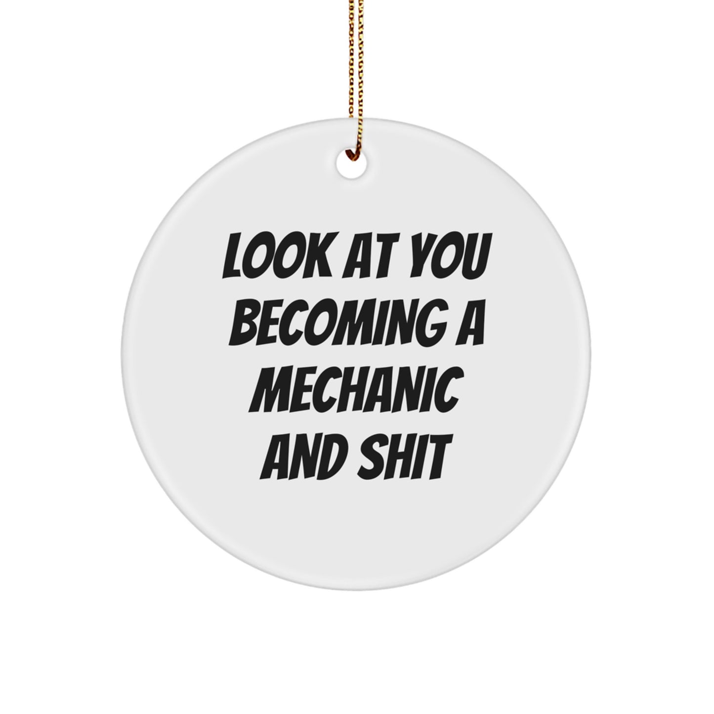 Mechanic Gifts from Friends - Funny Mechanic Circle Ornament, White, 'Look At You Becoming A Mechanic And Shit' - Unique Christmas Unique Gifts for Mechanic, Men, Friends - Image 1