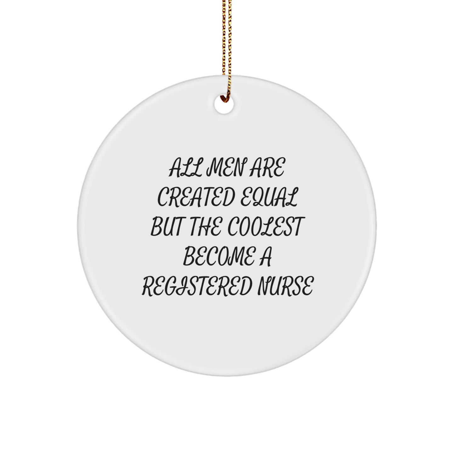 Fun Registered Nurse Christmas Unique Gift from Friends for Men, Women, and Coworkers - 'All Men Are Created Equal But The Coolest Become A Registered Nurse' Circle Ornament - Image 1
