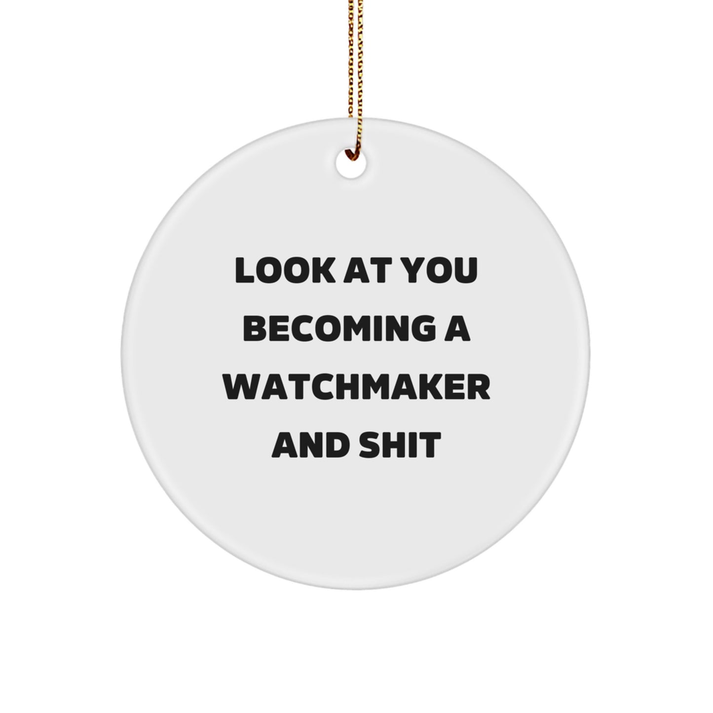 Funny Watchmaker Gifts from Friends - Men's Watchmaker Circle Ornament with 'Look At You Becoming A Watchmaker And Shit' Quote, Unique Christmas Unique Gifts for Watchmaker Enthusiasts - Image 1
