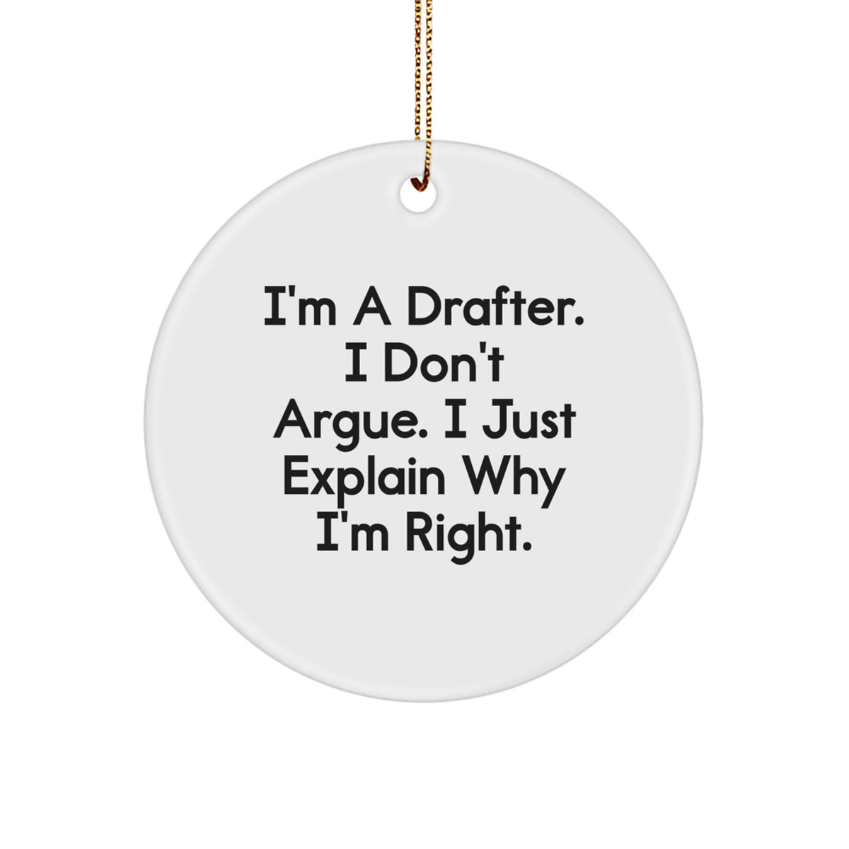 Funny Drafter Gifts, I'm A Drafter. I Don't Argue. I Just Explain Why I'm Right. Christmas Circle Ornament, Gifts from Friends for Drafter Men - Image 1