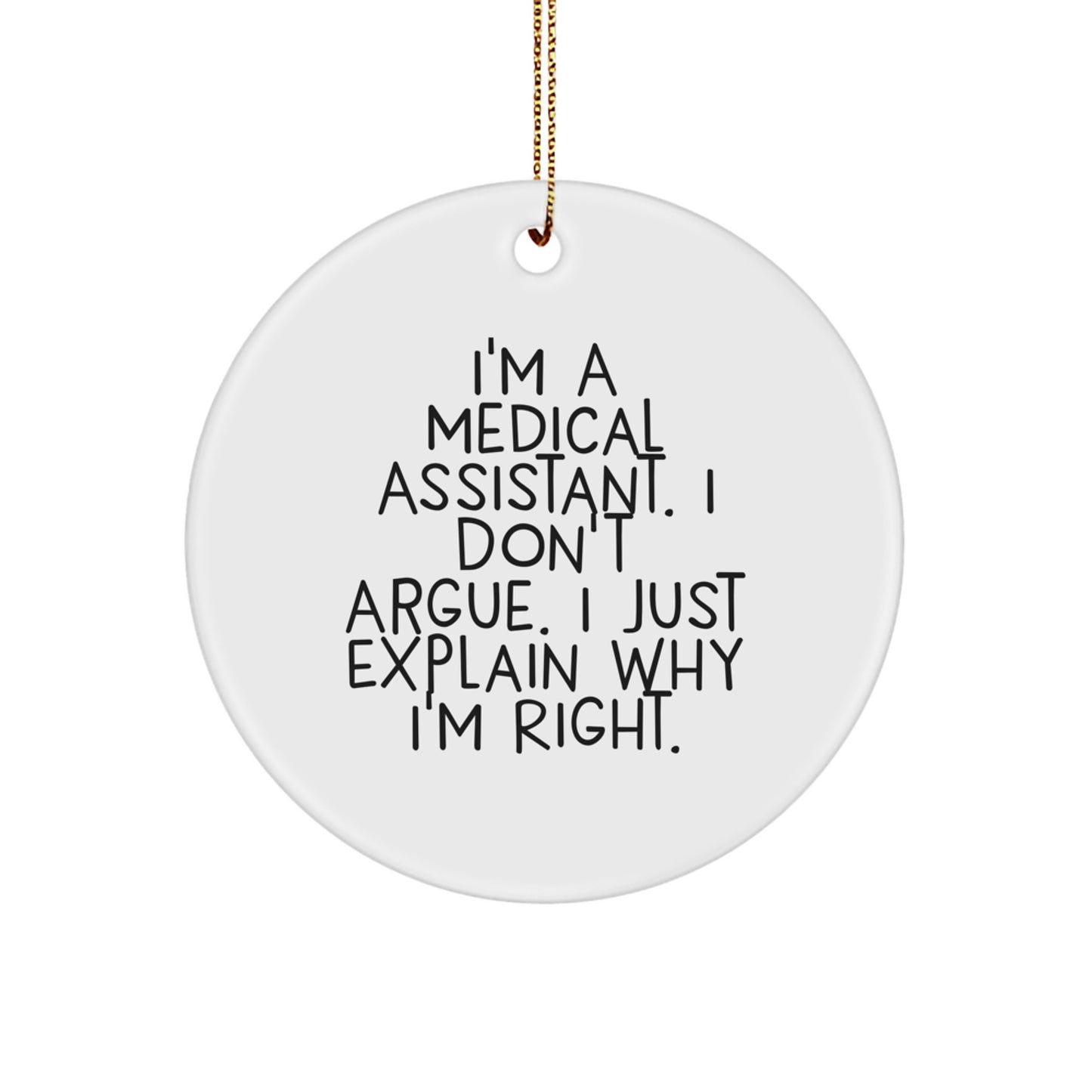 Funny Medical Assistant Gifts for Christmas - 'I Don't Argue, I Just Explain Why I'm Right' Circle Ornament Gifts from Friends - Image 1