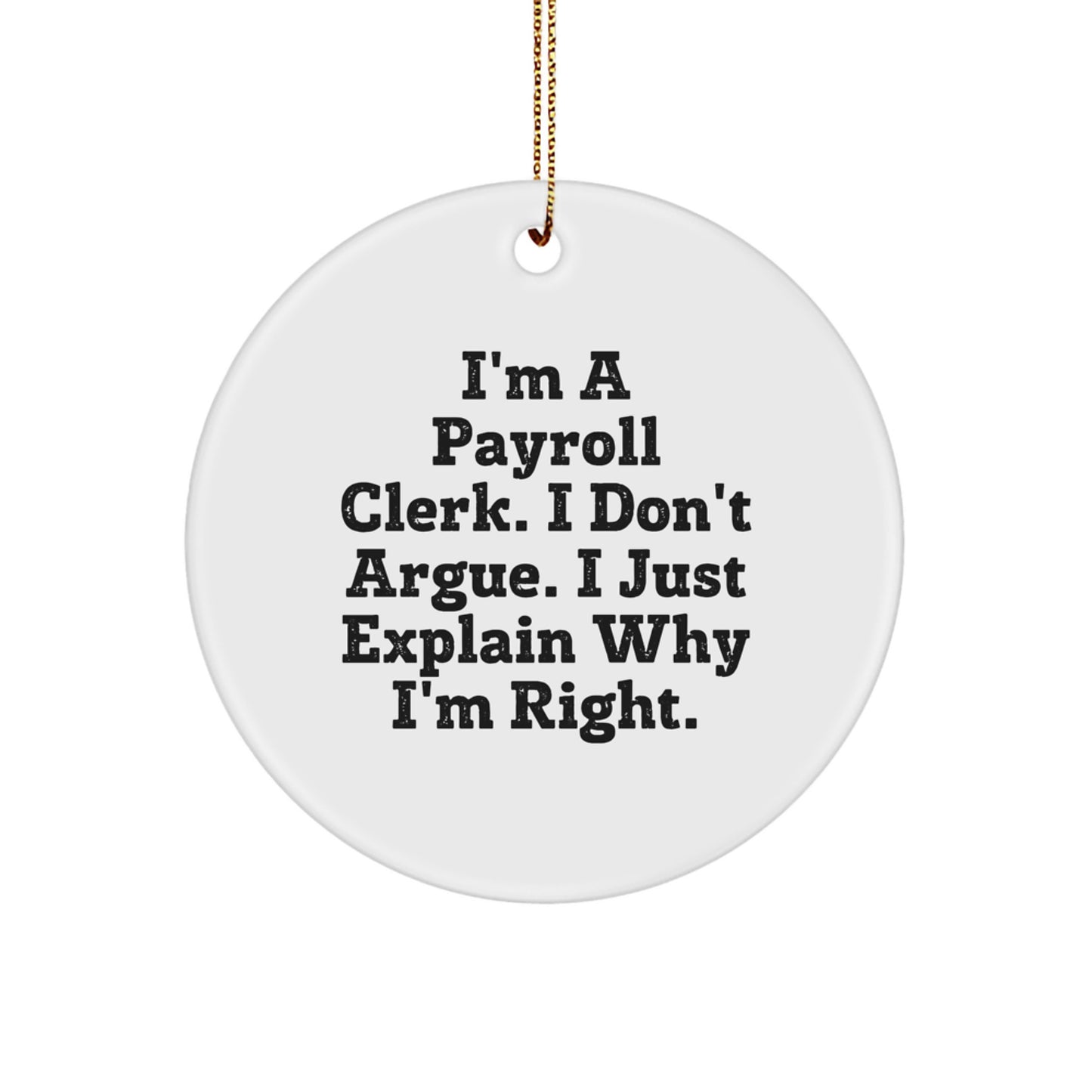 Funny Payroll Clerk Gifts from Friends for Christmas - I'm Right Ornament, Durable MDF Circle Ornament with Gold Cord - Image 1