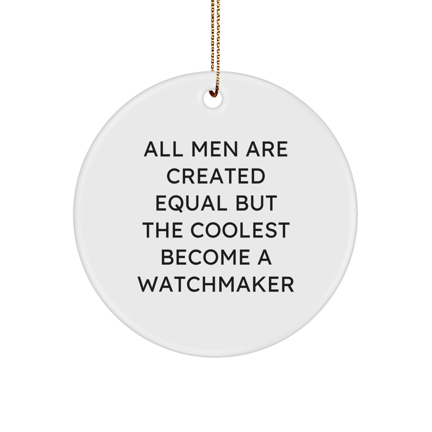 Funny Watchmaker Gifts for Men - Circle Ornament with 'All Men Are Created Equal But The Coolest Become A Watchmaker' Quote, Unique Christmas Decor - Image 1