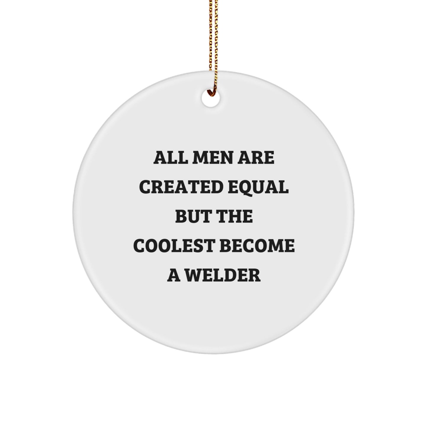 Funny Welder Gifts from Friends for the Coolest Men, Circle Ornament, All Men Are Created Equal But The Coolest Become A Welder Christmas Unique - Image 1