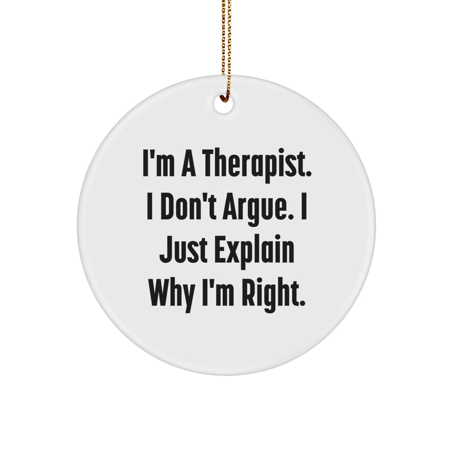 Therapist Gifts from Friends - Funny Circle Ornament, White, 2.75'' Tall, 'I'm A Therapist. I Don't Argue. I Just Explain Why I'm Right.', Christmas Unique Gifts for Therapist - Image 1
