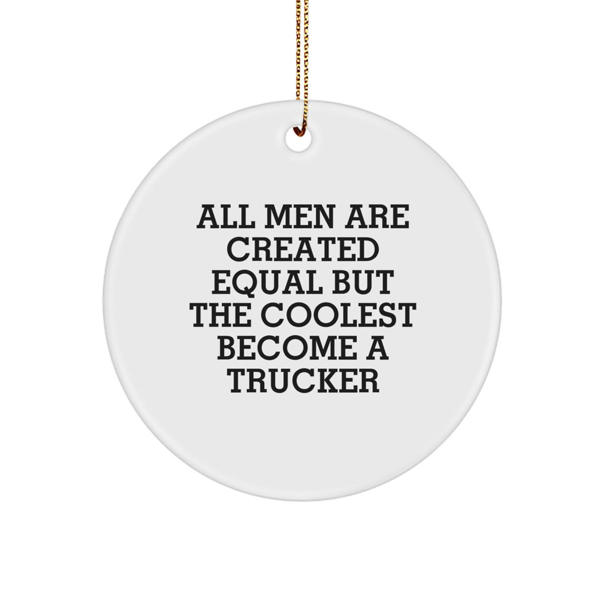 Funny Trucker Gifts for Men, Unique Circle Ornament for Christmas, Inspirational Quote 'All Men Are Created Equal But The Coolest Become A Trucker' from Friends - Image 1