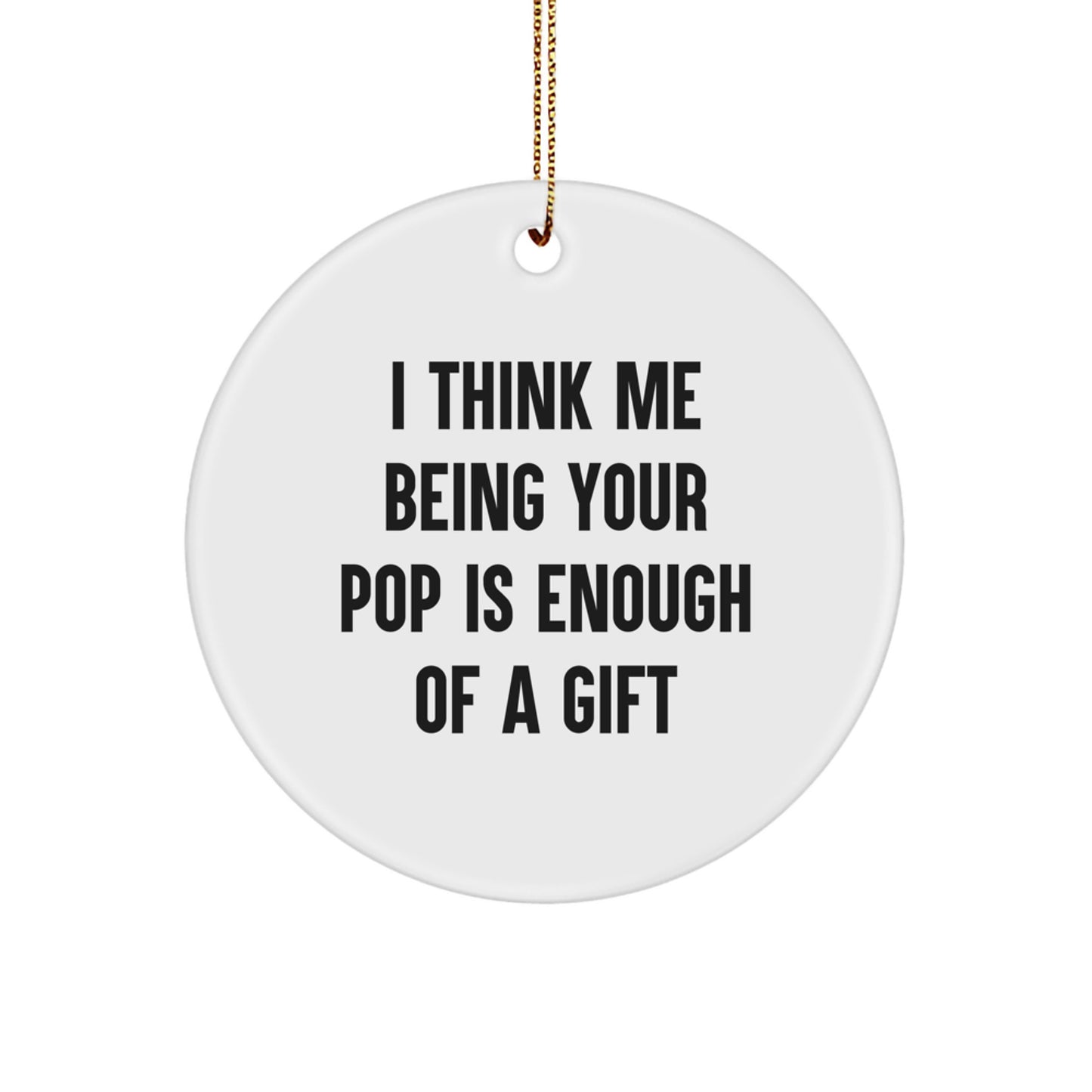 Funny Pop Gifts for Him, I Think Me Being Your Pop Is Enough Of A Gift, Circle Ornament Christmas Decoration - Image 1