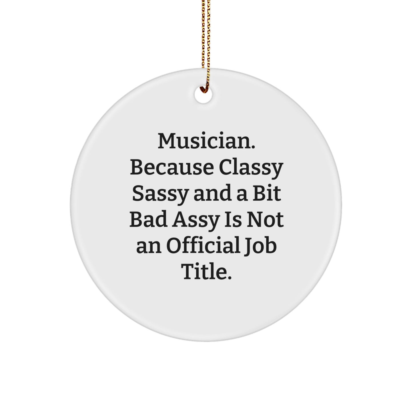 Musician Gifts from Friends - Circle Ornament with Funny Quote, Perfect for Christmas Decorations, 'Musician. Because Classy Sassy And A Bit Fearlessy Is Not An Official Job Title.' - Image 1