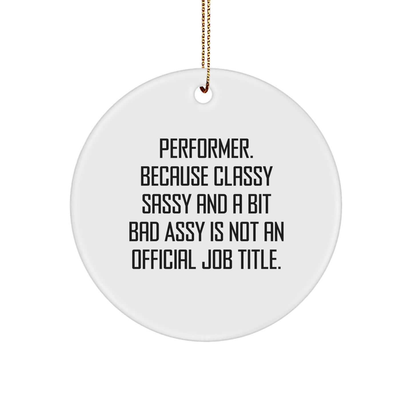 Funny Performer Gifts from Friends for Christmas Circle Ornament - 'Performer. Because Classy Sassy And A Bit Fearlessy Is Not An Official Job Title.' - Image 1