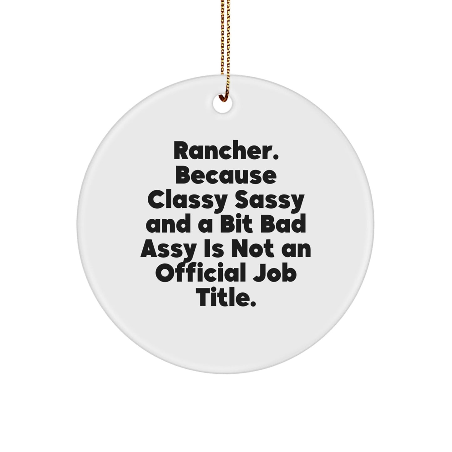 Rancher Gifts from Family - Funny Circle Ornament for Christmas, 'Rancher. Because Classy Sassy And A Bit Fearlessy Is Not An Official Job Title.,' White Circle Shaped MDF with Gold Cord - Image 1
