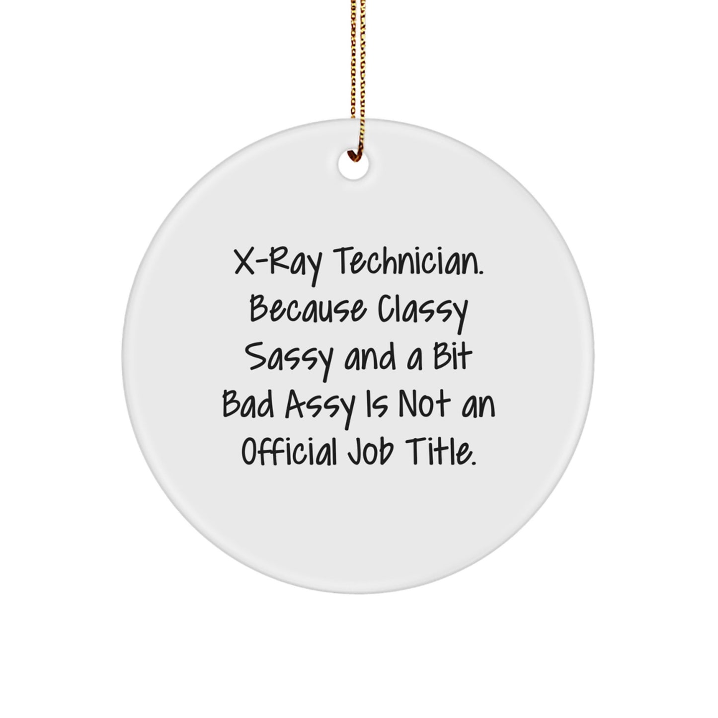 Funny X-Ray Technician Gifts from Friends for Christmas, Circle Ornament with 'X-ray Technician. Because Classy Sassy And A Bit Fearlessy Is Not An Official Job Title.' Quote - Image 1