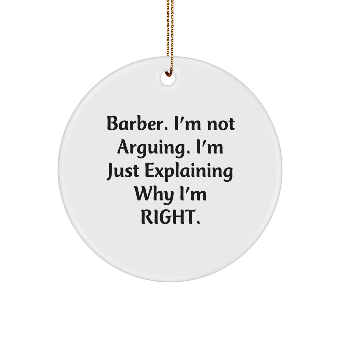 Funny Barber Gifts from Men to Friends, Circle Ornament for Christmas, 'I'm Not Arguing. I'm Just Explaining Why I'm Right.' - Image 1