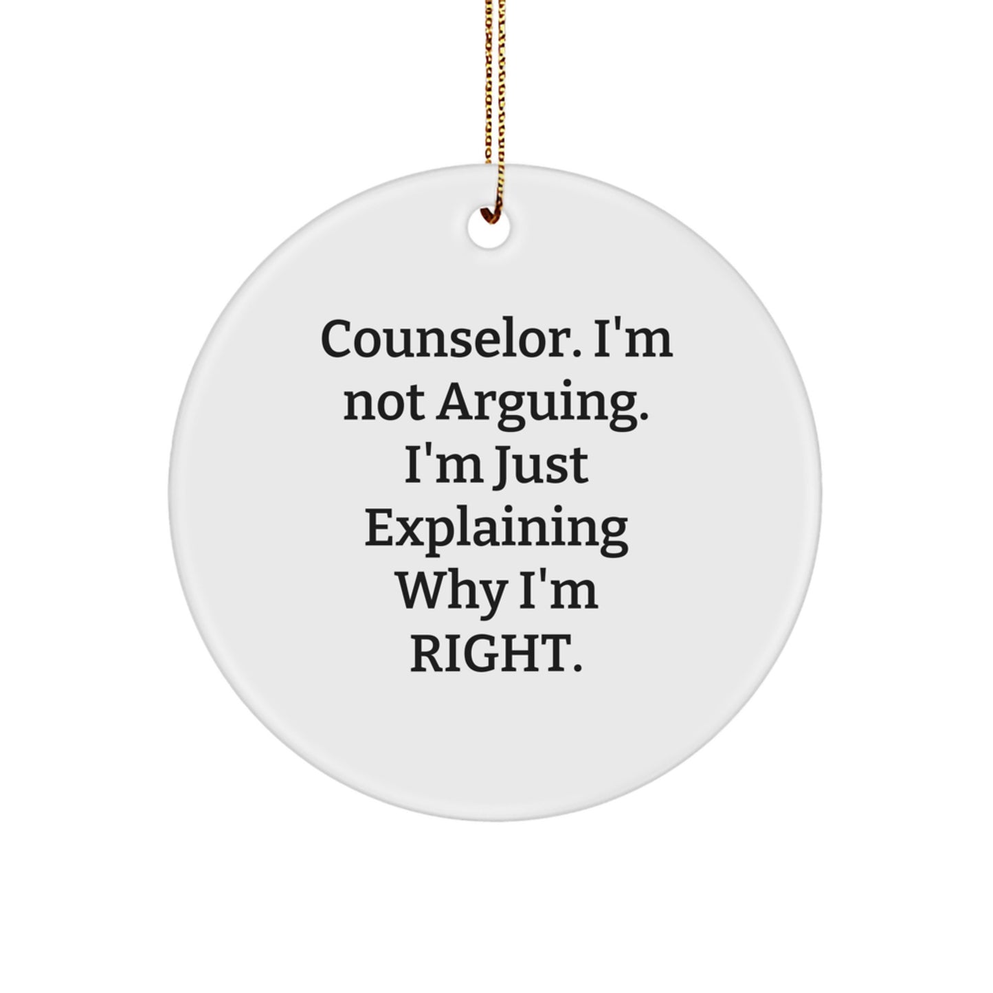 Counselor Gifts from Friends - Funny Circle Ornament for Christmas - 'I'm Not Arguing...' - Image 1